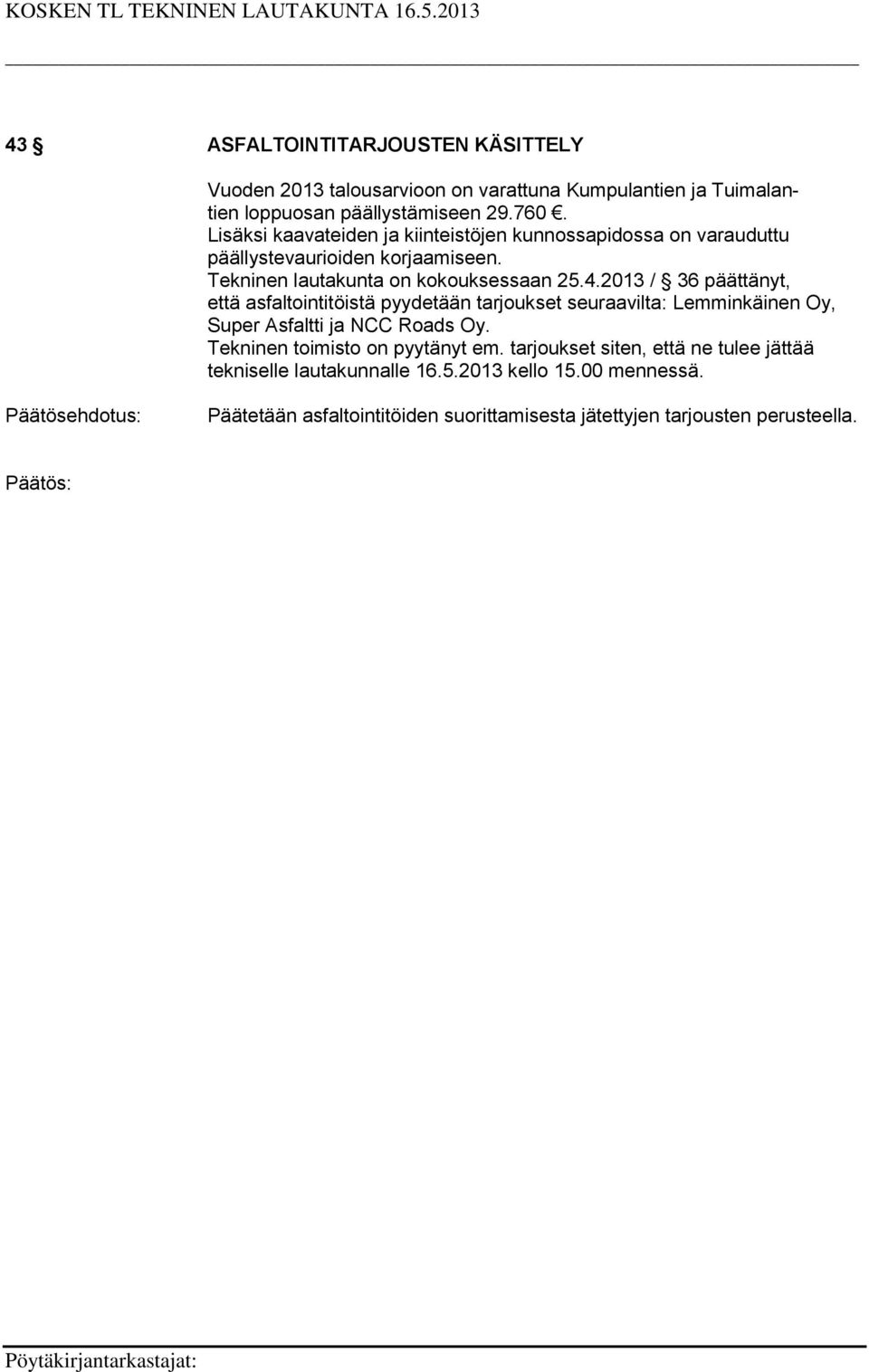 2013 / 36 päättänyt, että asfaltointitöistä pyydetään tarjoukset seuraavilta: Lemminkäinen Oy, Super Asfaltti ja NCC Roads Oy.