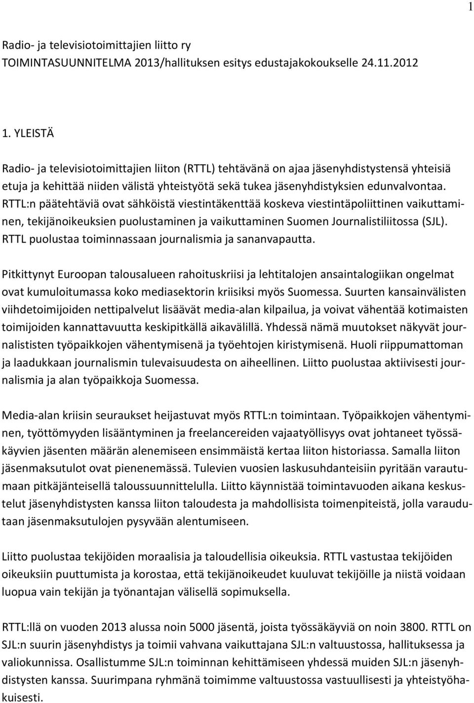 RTTL:n päätehtäviä ovat sähköistä viestintäkenttää koskeva viestintäpoliittinen vaikuttaminen, tekijänoikeuksien puolustaminen ja vaikuttaminen Suomen Journalistiliitossa (SJL).