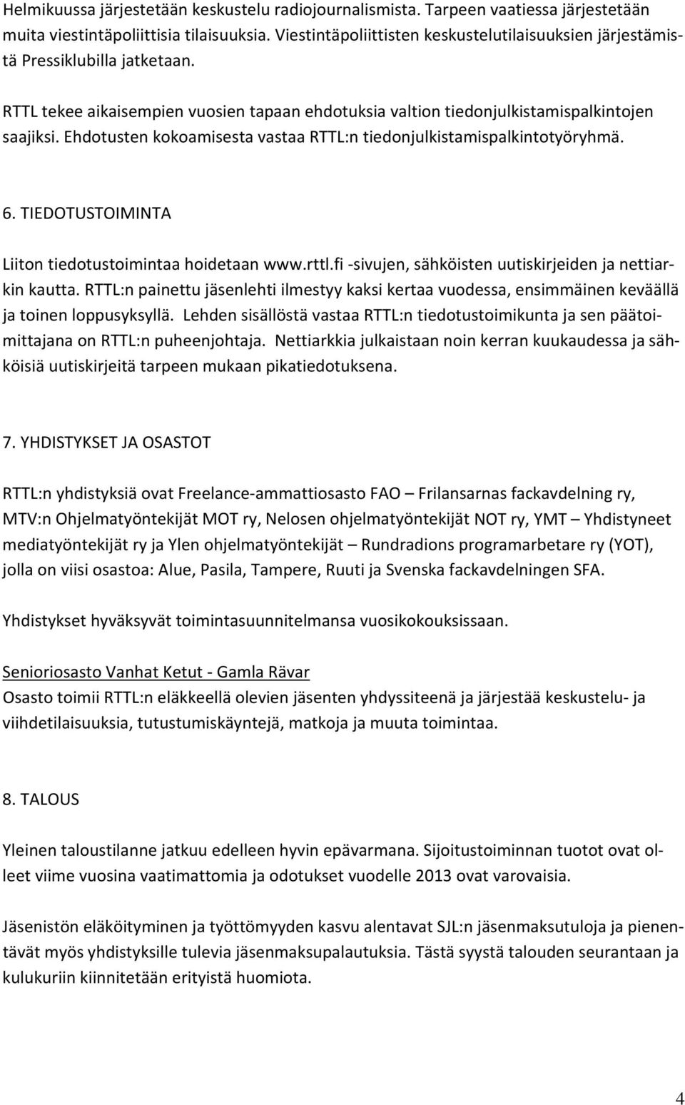 Ehdotusten kokoamisesta vastaa RTTL:n tiedonjulkistamispalkintotyöryhmä. 6. TIEDOTUSTOIMINTA Liiton tiedotustoimintaa hoidetaan www.rttl.fi sivujen, sähköisten uutiskirjeiden ja nettiarkin kautta.