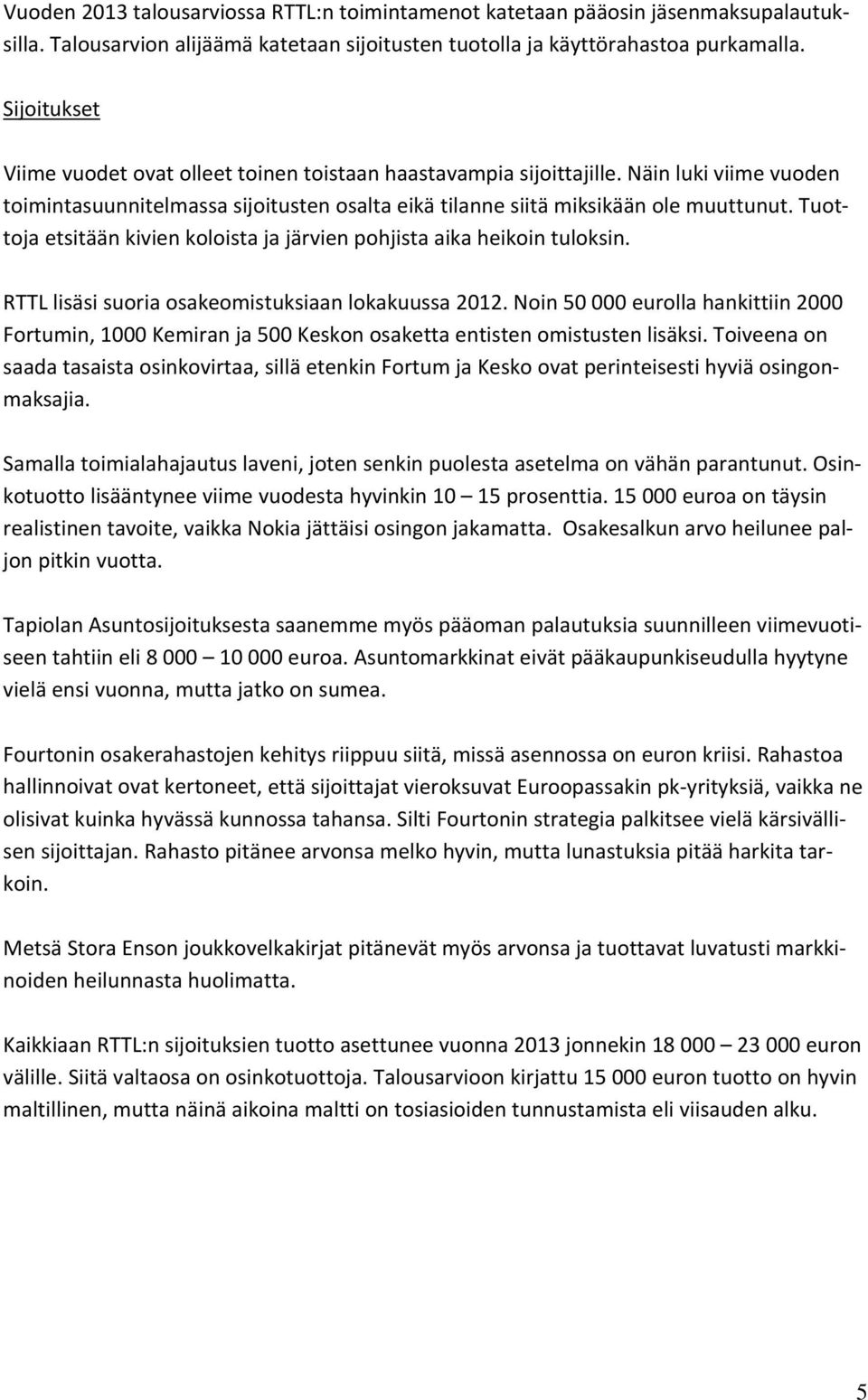 Tuottoja etsitään kivien koloista ja järvien pohjista aika heikoin tuloksin. RTTL lisäsi suoria osakeomistuksiaan lokakuussa 2012.