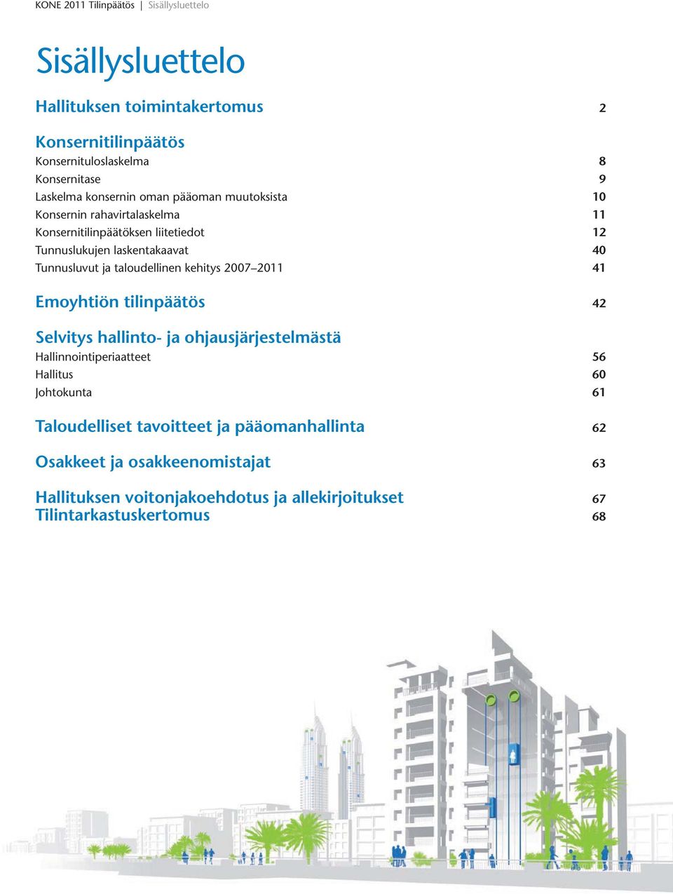 taloudellinen kehitys 2007 2011 41 Emoyhtiön tilinpäätös 42 Selvitys hallinto- ja ohjausjärjestelmästä Hallinnointiperiaatteet 56 Hallitus 60 Johtokunta 61