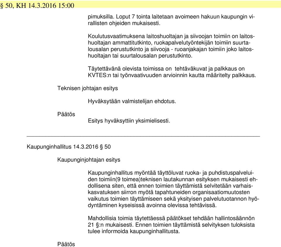 laitoshuoltajan tai suurtalousalan perustutkinto. Täytettävänä olevista toimissa on tehtäväkuvat ja palkkaus on KVTES:n tai työnvaativuuden arvioinnin kautta määritelty palkkaus.