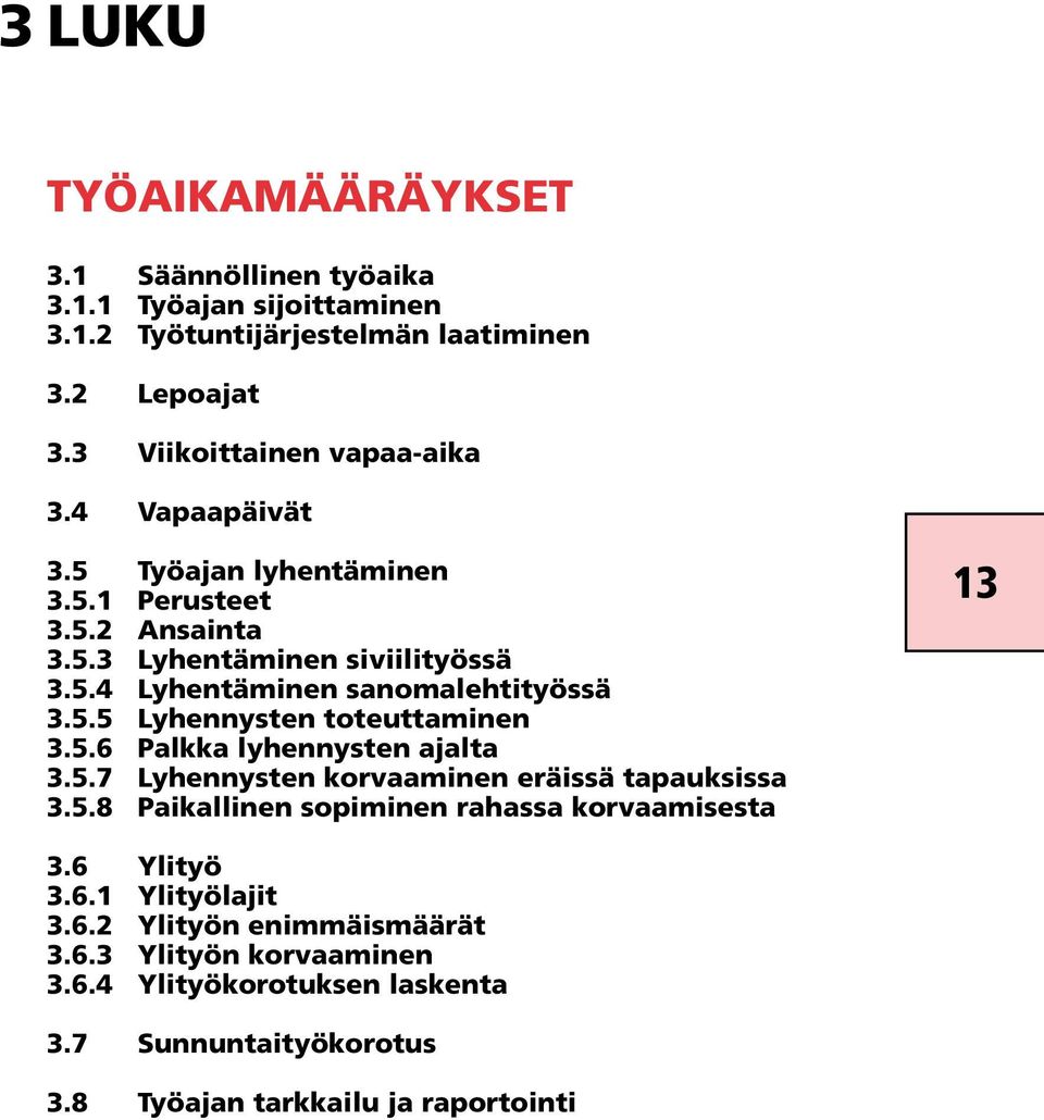 5.6 Palkka lyhennysten ajalta 3.5.7 Lyhennysten korvaaminen eräissä tapauksissa 3.5.8 Paikallinen sopiminen rahassa korvaamisesta 13 3.6 Ylityö 3.6.1 Ylityölajit 3.