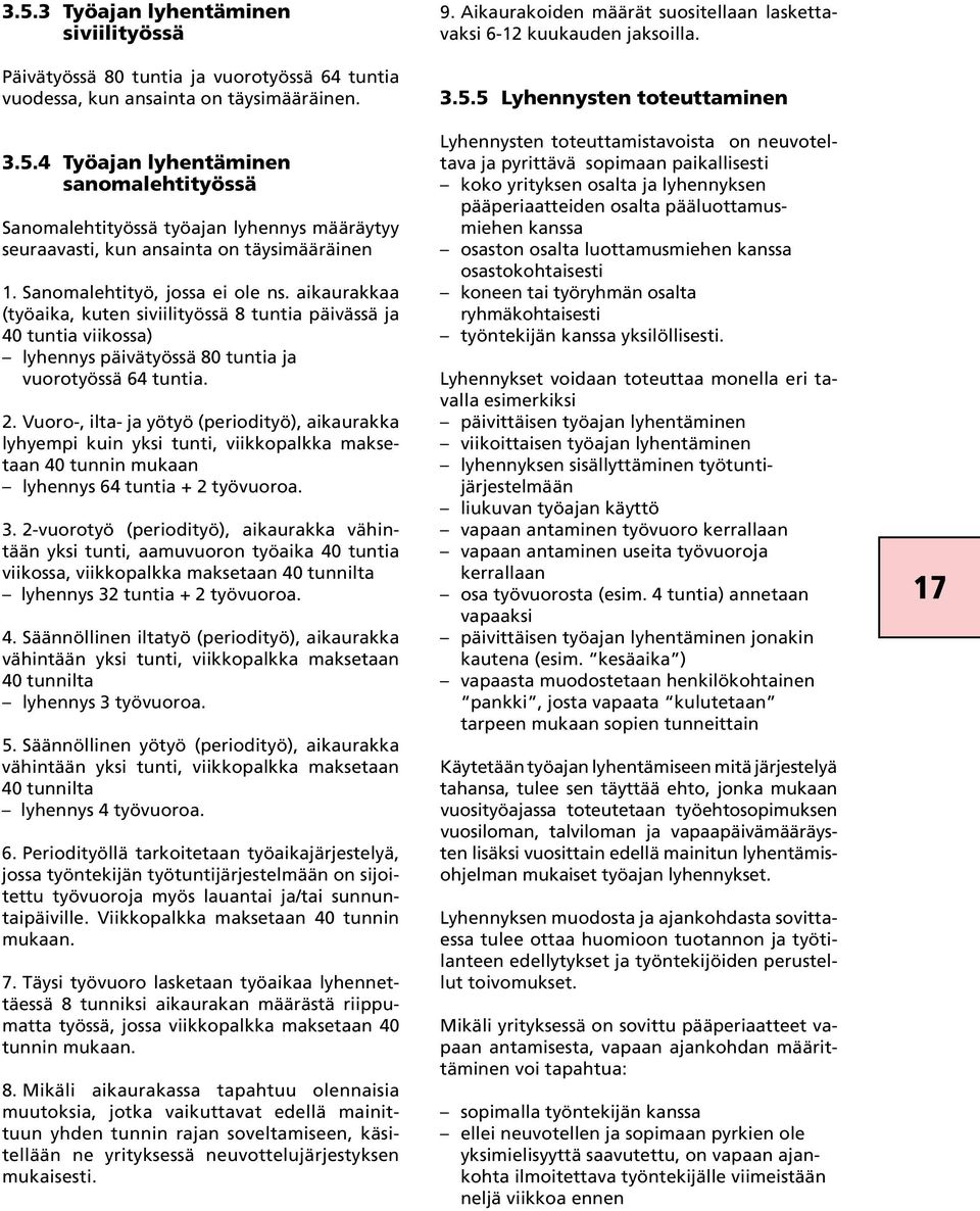 Vuoro-, ilta- ja yötyö (periodityö), aikaurakka lyhyempi kuin yksi tunti, viikkopalkka maksetaan 40 tunnin mukaan lyhennys 64 tuntia + 2 työvuoroa. 3.