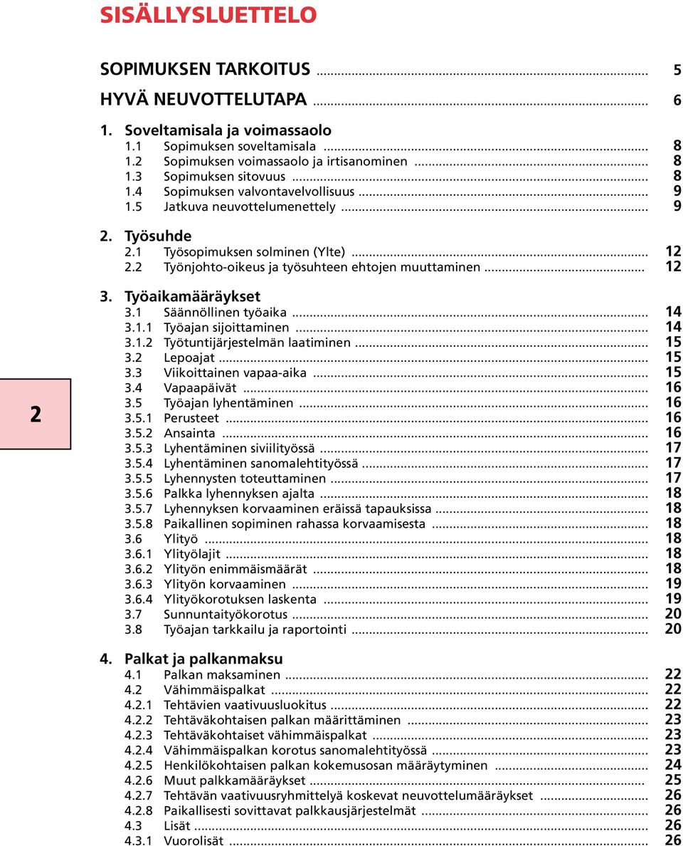 Työaikamääräykset 3.1 Säännöllinen työaika... 14 3.1.1 Työajan sijoittaminen... 14 3.1.2 Työtuntijärjestelmän laatiminen... 15 3.2 Lepoajat... 15 3.3 Viikoittainen vapaa-aika... 15 3.4 Vapaapäivät.