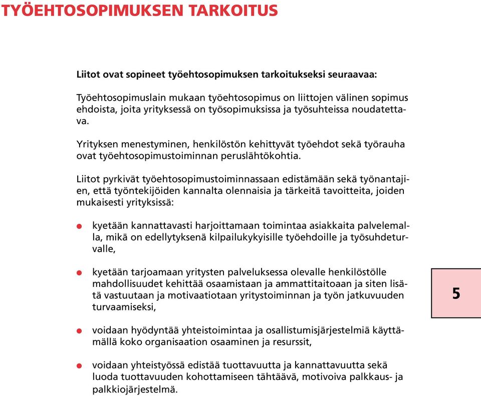 Liitot pyrkivät työehtosopimustoiminnassaan edistämään sekä työnantajien, että työntekijöiden kannalta olennaisia ja tärkeitä tavoitteita, joiden mukaisesti yrityksissä: l l l l kyetään kannattavasti