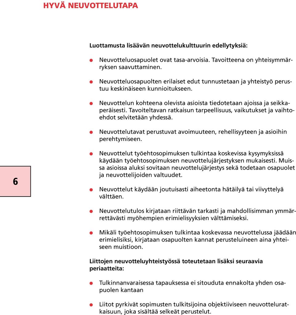 Tavoiteltavan ratkaisun tarpeellisuus, vaikutukset ja vaihtoehdot selvitetään yhdessä. Neuvottelutavat perustuvat avoimuuteen, rehellisyyteen ja asioihin perehtymiseen.