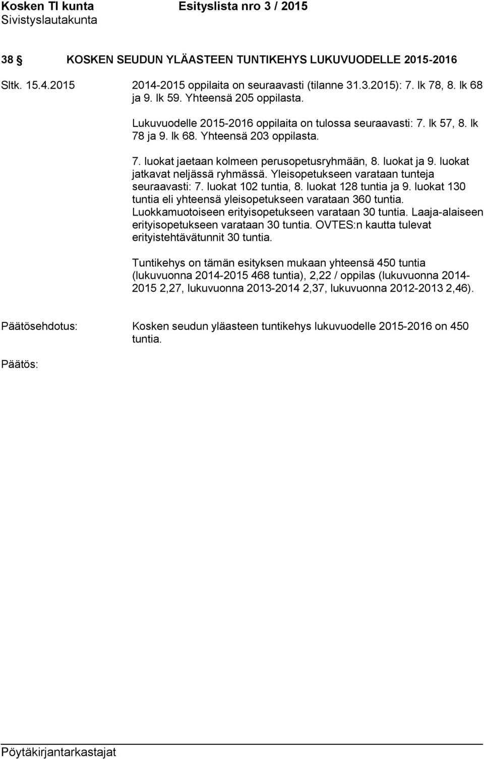 luokat jatkavat neljässä ryhmässä. Yleisopetukseen varataan tunteja seuraavasti: 7. luokat 102 tuntia, 8. luokat 128 tuntia ja 9. luokat 130 tuntia eli yhteensä yleisopetukseen varataan 360 tuntia.