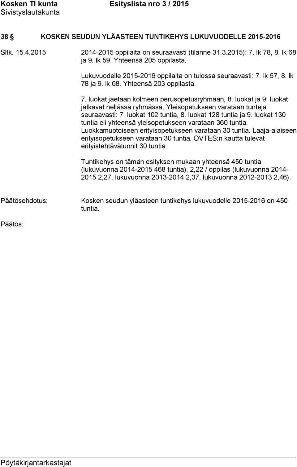 luokat jatkavat neljässä ryhmässä. Yleisopetukseen varataan tunteja seuraavasti: 7. luokat 102 tuntia, 8. luokat 128 tuntia ja 9. luokat 130 tuntia eli yhteensä yleisopetukseen varataan 360 tuntia.