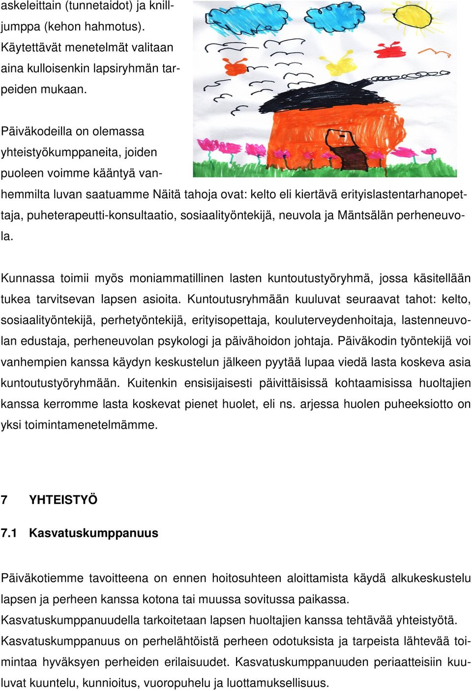 puheterapeutti-konsultaatio, sosiaalityöntekijä, neuvola ja Mäntsälän perheneuvola. Kunnassa toimii myös moniammatillinen lasten kuntoutustyöryhmä, jossa käsitellään tukea tarvitsevan lapsen asioita.