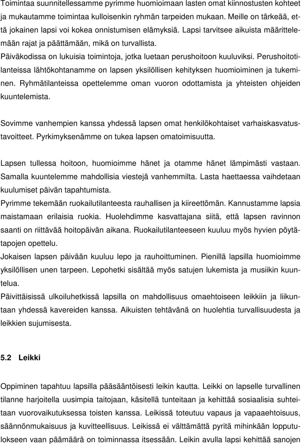 Päiväkodissa on lukuisia toimintoja, jotka luetaan perushoitoon kuuluviksi. Perushoitotilanteissa lähtökohtanamme on lapsen yksilöllisen kehityksen huomioiminen ja tukeminen.