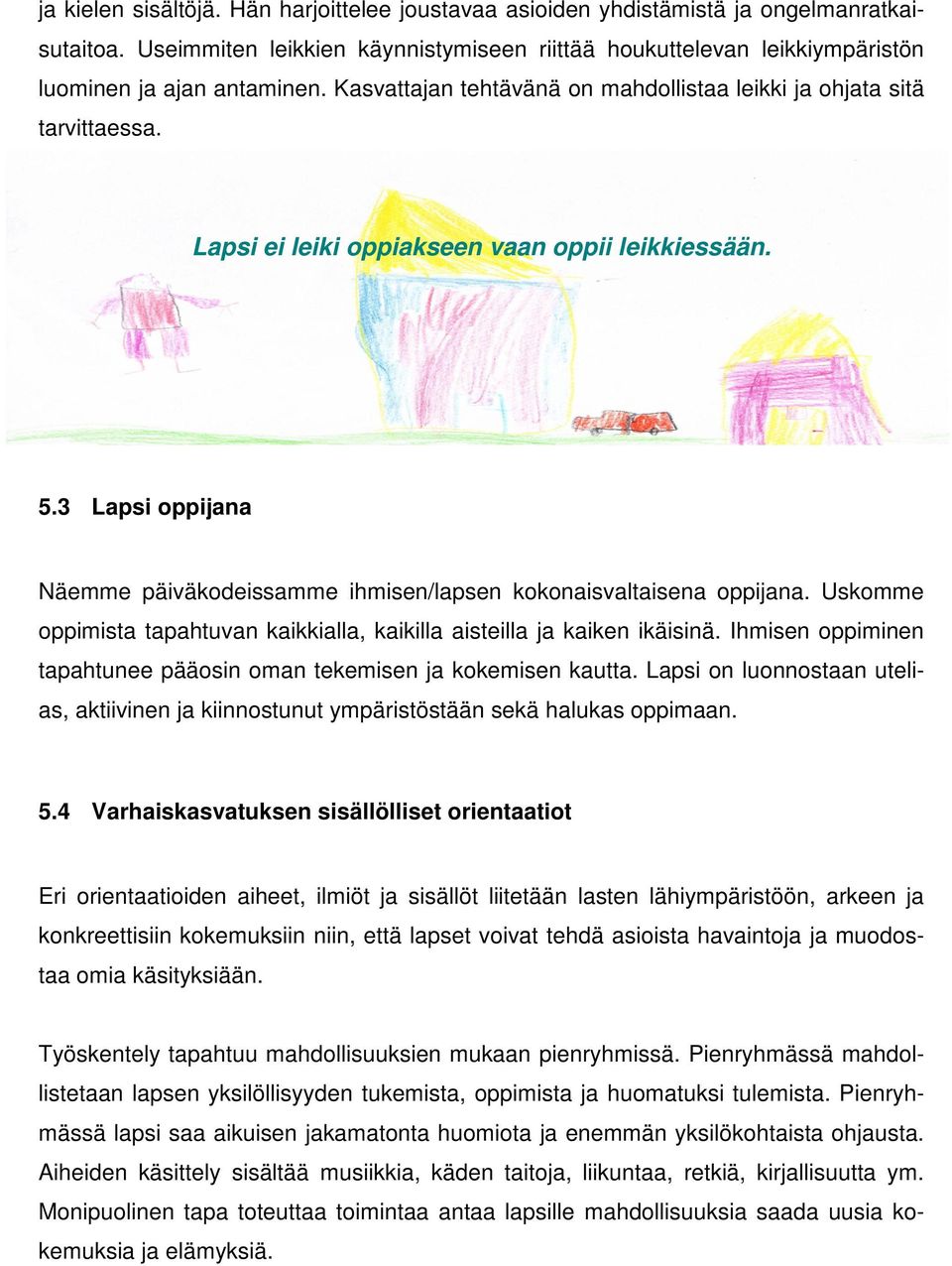 3 Lapsi oppijana Näemme päiväkodeissamme ihmisen/lapsen kokonaisvaltaisena oppijana. Uskomme oppimista tapahtuvan kaikkialla, kaikilla aisteilla ja kaiken ikäisinä.