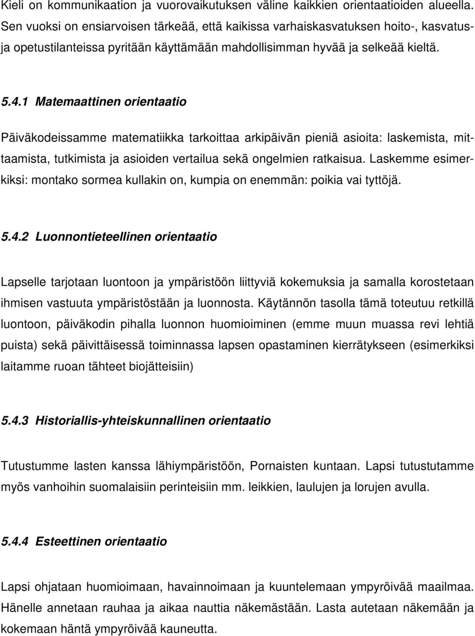 1 Matemaattinen orientaatio Päiväkodeissamme matematiikka tarkoittaa arkipäivän pieniä asioita: laskemista, mittaamista, tutkimista ja asioiden vertailua sekä ongelmien ratkaisua.