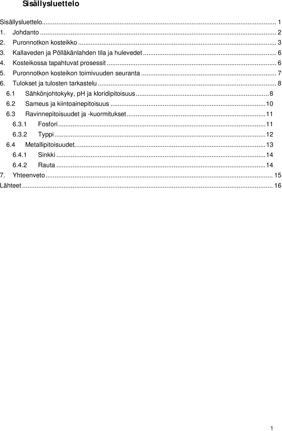 1 Sähkönjohtokyky, ph ja kloridipitoisuus... 8 6.2 Sameus ja kiintoainepitoisuus... 10 6.3 Ravinnepitoisuudet ja -kuormitukset... 11 6.3.1 Fosfori.