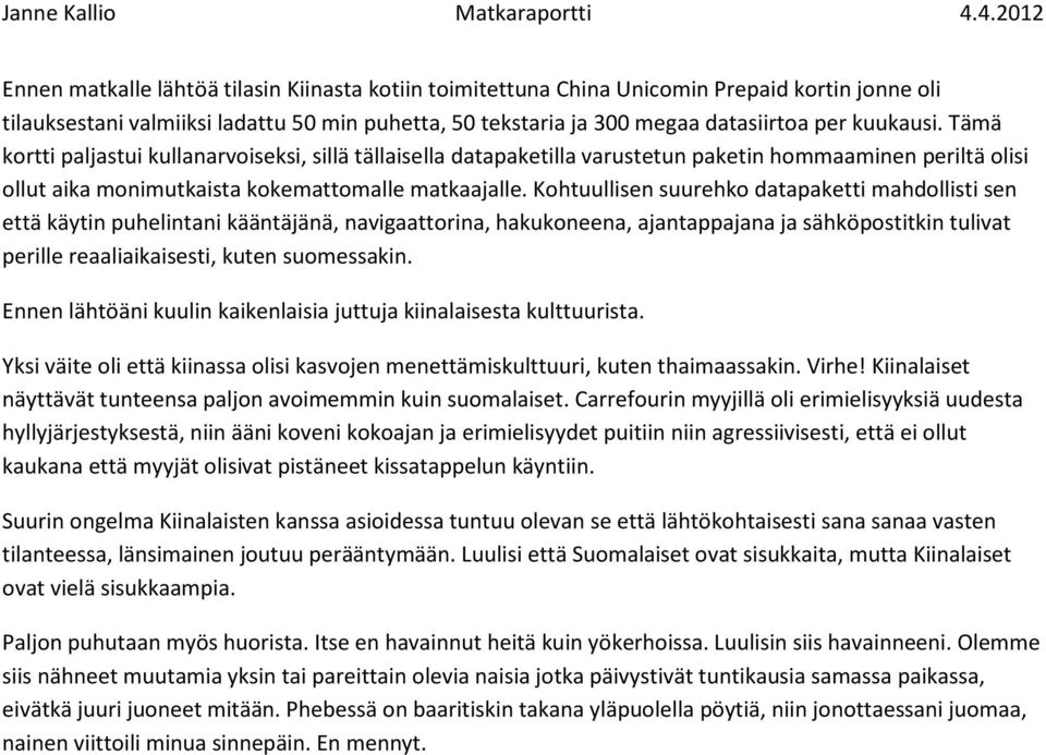 Kohtuullisen suurehko datapaketti mahdollisti sen että käytin puhelintani kääntäjänä, navigaattorina, hakukoneena, ajantappajana ja sähköpostitkin tulivat perille reaaliaikaisesti, kuten suomessakin.