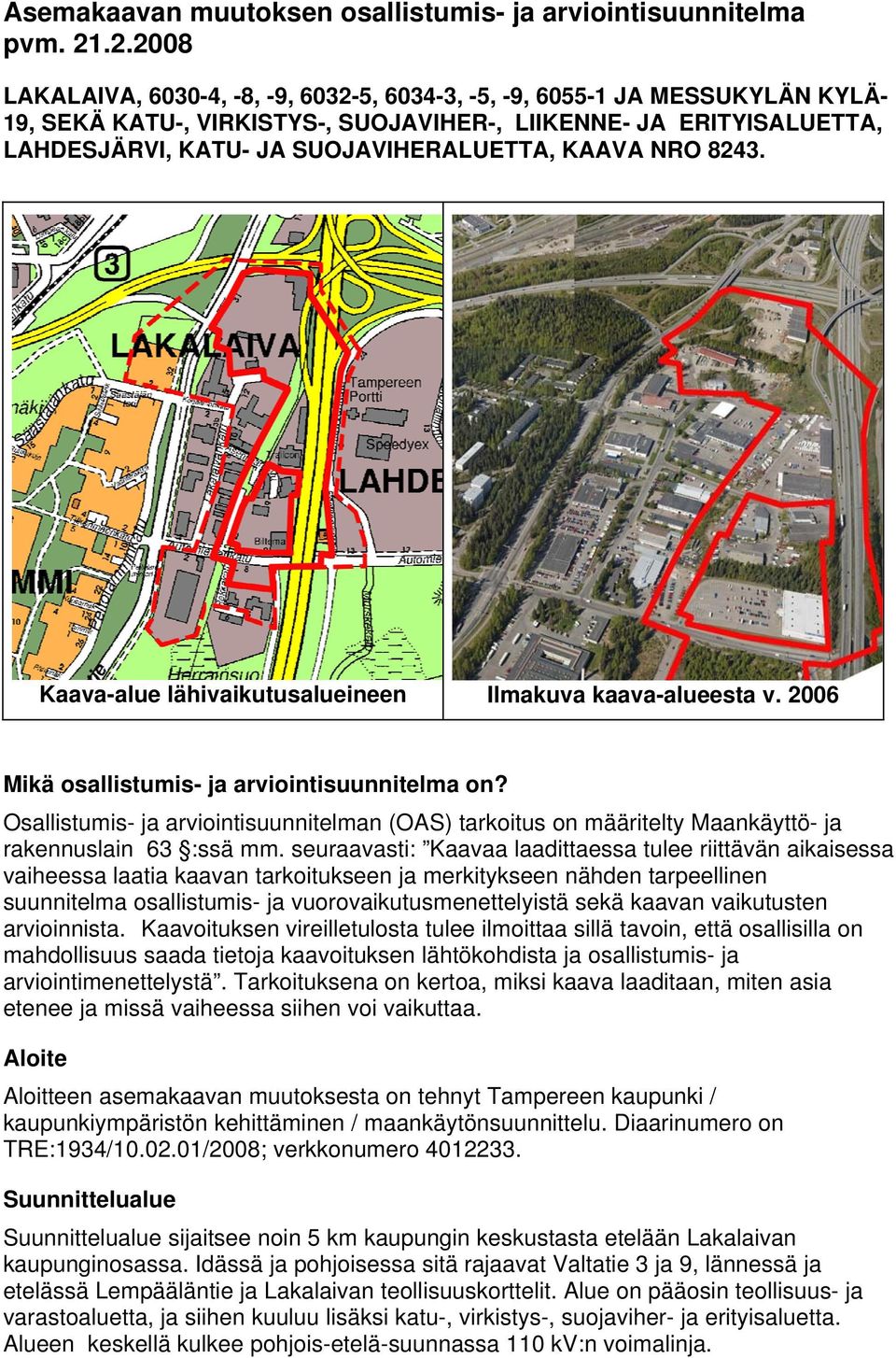 KAAVA NRO 8243. Kaava-alue lähivaikutusalueineen Ilmakuva kaava-alueesta v. 2006 Mikä osallistumis- ja arviointisuunnitelma on?