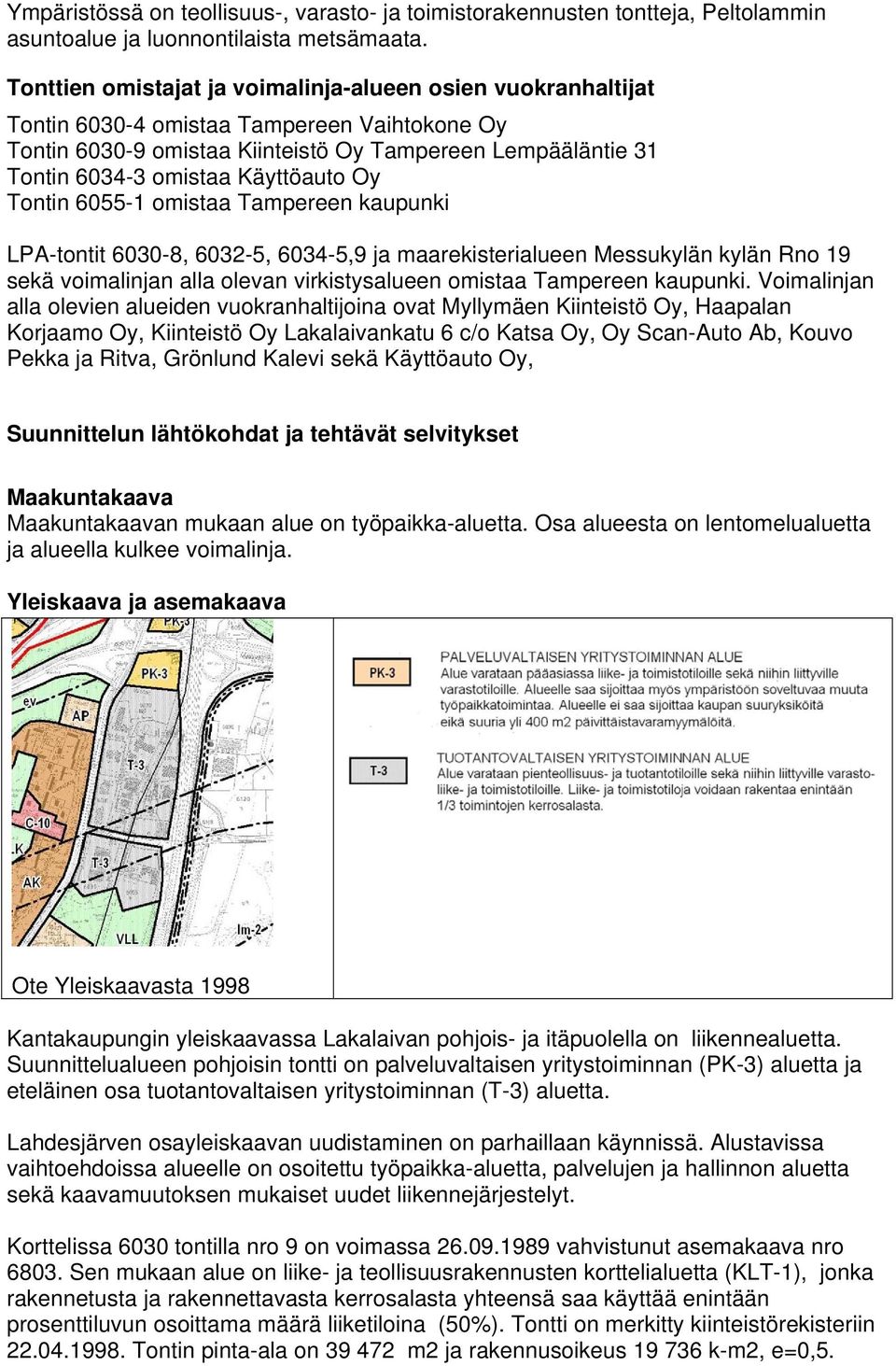 Käyttöauto Oy Tontin 6055-1 omistaa Tampereen kaupunki LPA-tontit 6030-8, 6032-5, 6034-5,9 ja maarekisterialueen Messukylän kylän Rno 19 sekä voimalinjan alla olevan virkistysalueen omistaa Tampereen