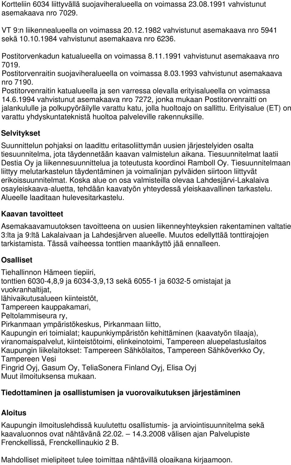 1993 vahvistunut asemakaava nro 7190. Postitorvenraitin katualueella ja sen varressa olevalla erityisalueella on voimassa 14.6.