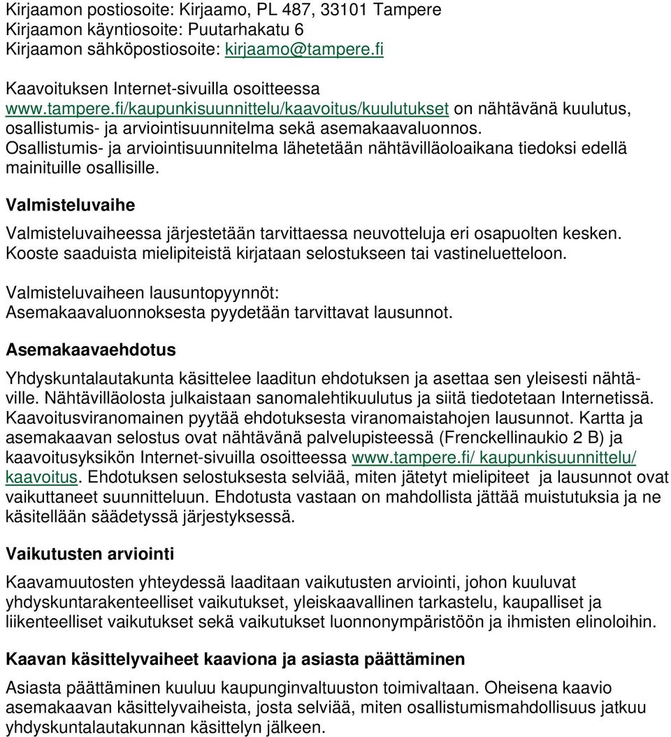Osallistumis- ja arviointisuunnitelma lähetetään nähtävilläoloaikana tiedoksi edellä mainituille osallisille.