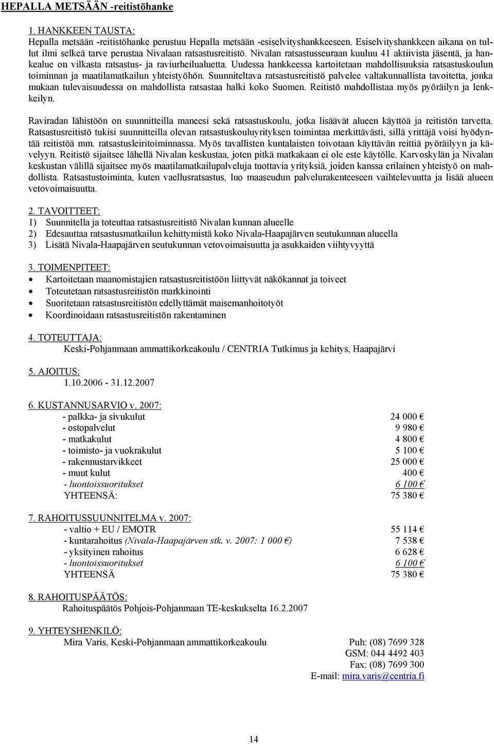 Nivalan ratsastusseuraan kuuluu 41 aktiivista jäsentä, ja hankealue on vilkasta ratsastus- ja raviurheilualuetta.