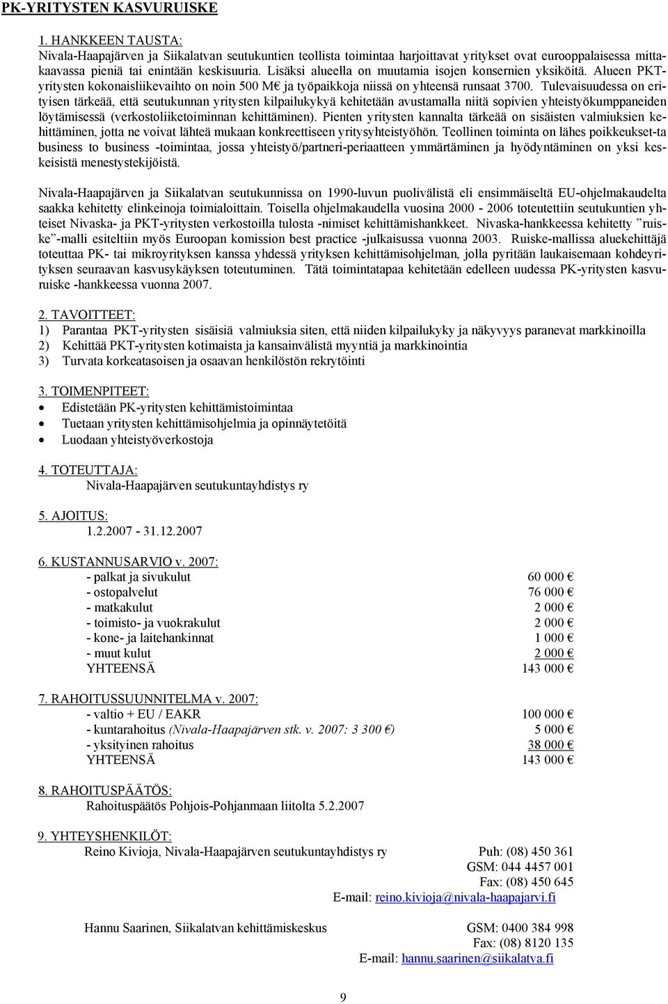 Tulevaisuudessa on erityisen tärkeää, että seutukunnan yritysten kilpailukykyä kehitetään avustamalla niitä sopivien yhteistyökumppaneiden löytämisessä (verkostoliiketoiminnan kehittäminen).