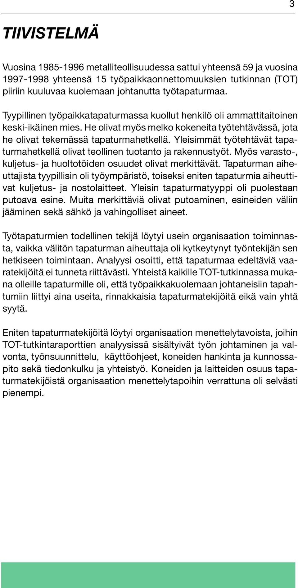 Yleisimmät työtehtävät tapaturmahetkellä olivat teollinen tuotanto ja rakennustyöt. Myös varasto-, kuljetus- ja huoltotöiden osuudet olivat merkittävät.