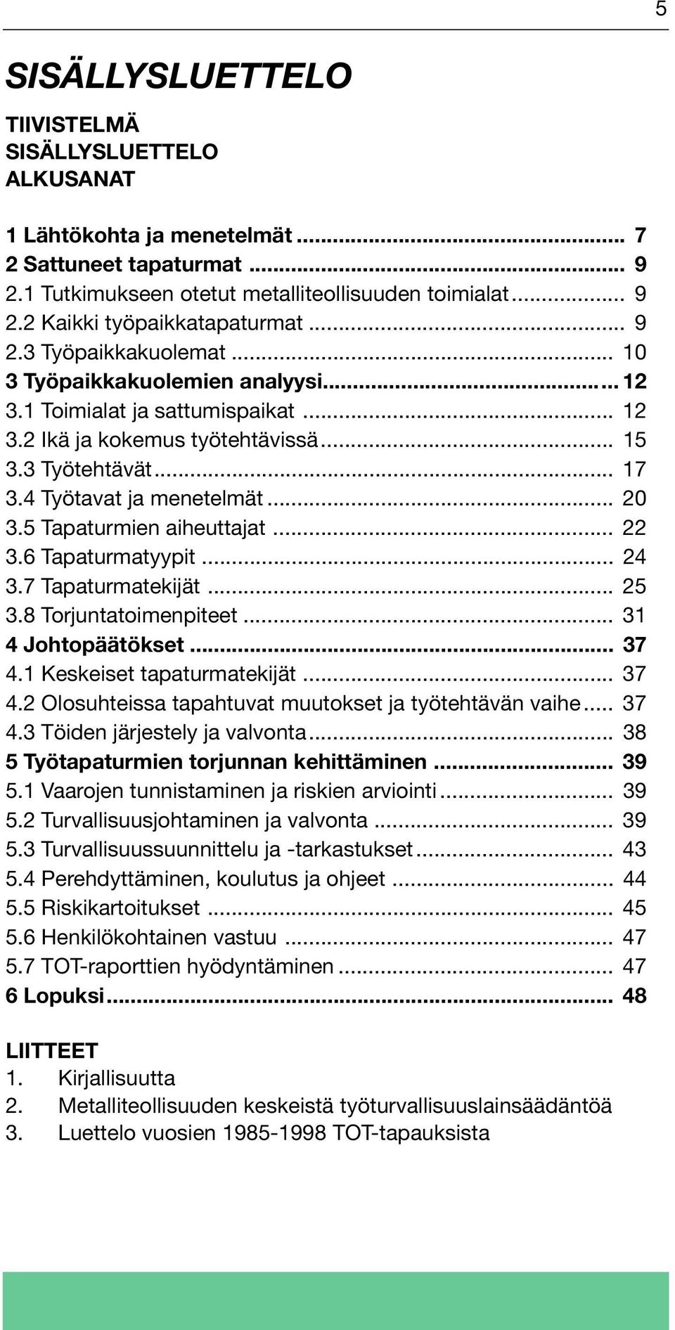 .. 20 3.5 Tapaturmien aiheuttajat... 22 3.6 Tapaturmatyypit... 24 3.7 Tapaturmatekijät... 25 3.8 Torjuntatoimenpiteet... 31 4 Johtopäätökset... 37 4.