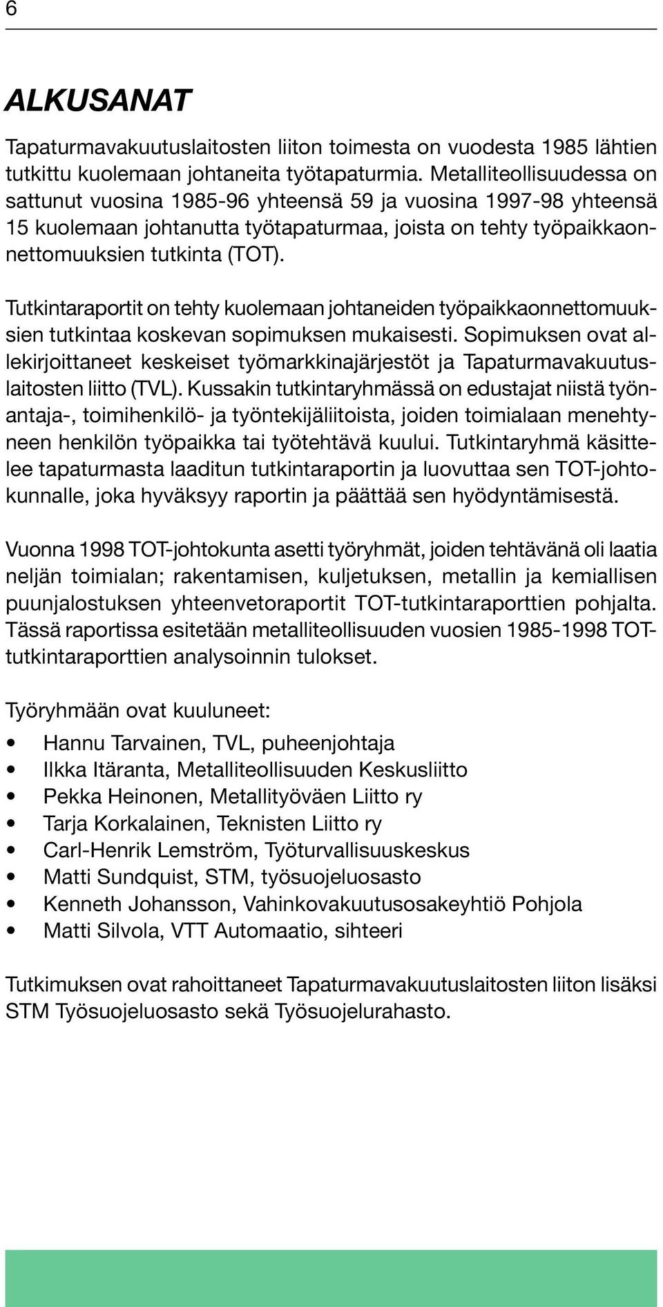 Tutkintaraportit on tehty kuolemaan johtaneiden työpaikkaonnettomuuksien tutkintaa koskevan sopimuksen mukaisesti.