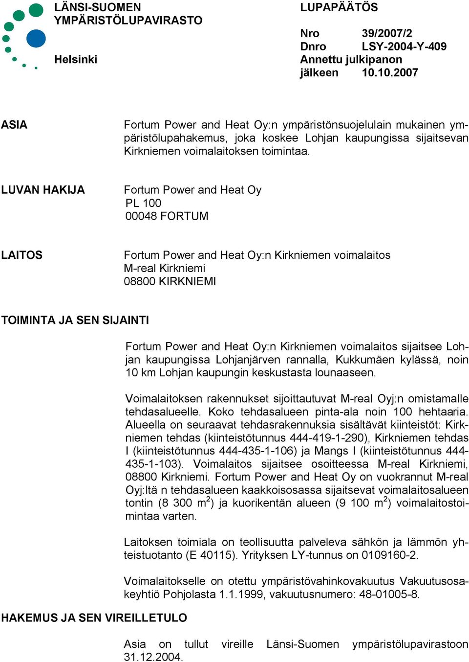 LUVAN HAKIJA Fortum Power and Heat Oy PL 100 00048 FORTUM LAITOS Fortum Power and Heat Oy:n Kirkniemen voimalaitos M real Kirkniemi 08800 KIRKNIEMI TOIMINTA JA SEN SIJAINTI HAKEMUS JA SEN