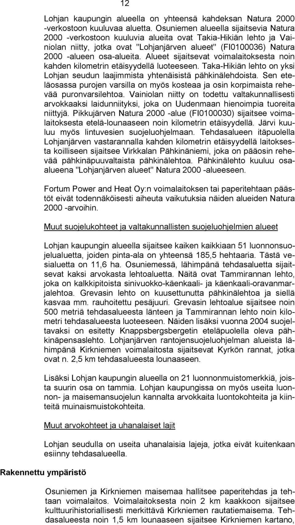 Alueet sijaitsevat voimalaitoksesta noin kahden kilometrin etäisyydellä luoteeseen. Taka Hikiän lehto on yksi Lohjan seudun laajimmista yhtenäisistä pähkinälehdoista.