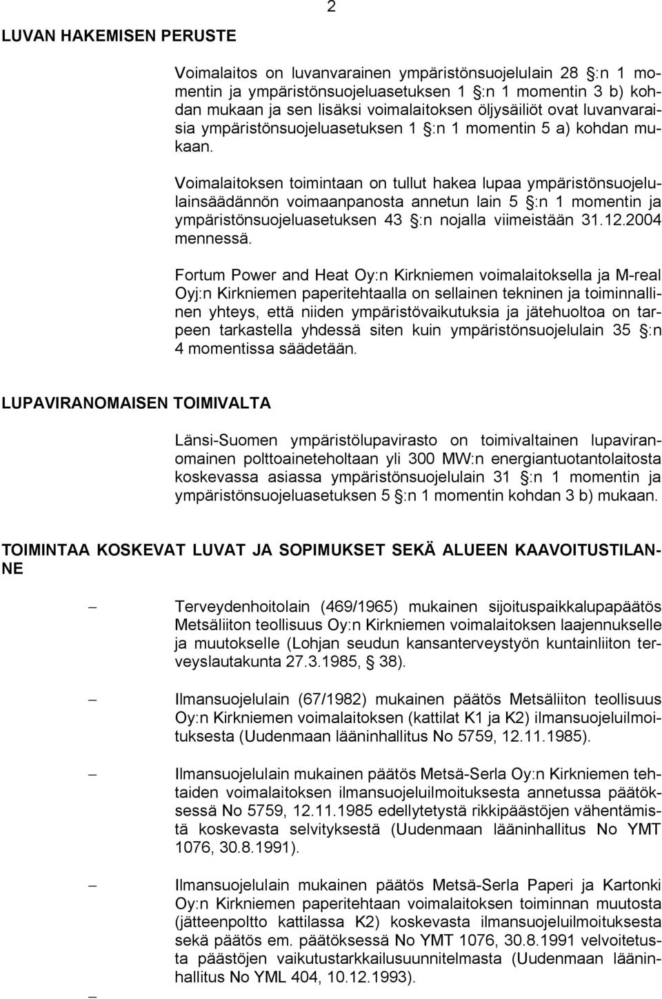 Voimalaitoksen toimintaan on tullut hakea lupaa ympäristönsuojelulainsäädännön voimaanpanosta annetun lain 5 :n 1 momentin ja ympäristönsuojeluasetuksen 43 :n nojalla viimeistään 31.12.2004 mennessä.