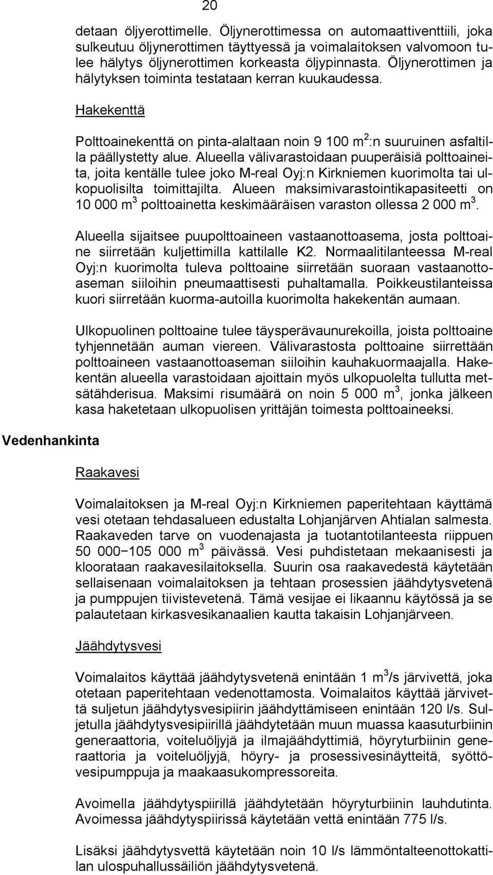 Öljynerottimen ja hälytyksen toiminta testataan kerran kuukaudessa. Hakekenttä Polttoainekenttä on pinta alaltaan noin 9 100 m 2 :n suuruinen asfaltilla päällystetty alue.