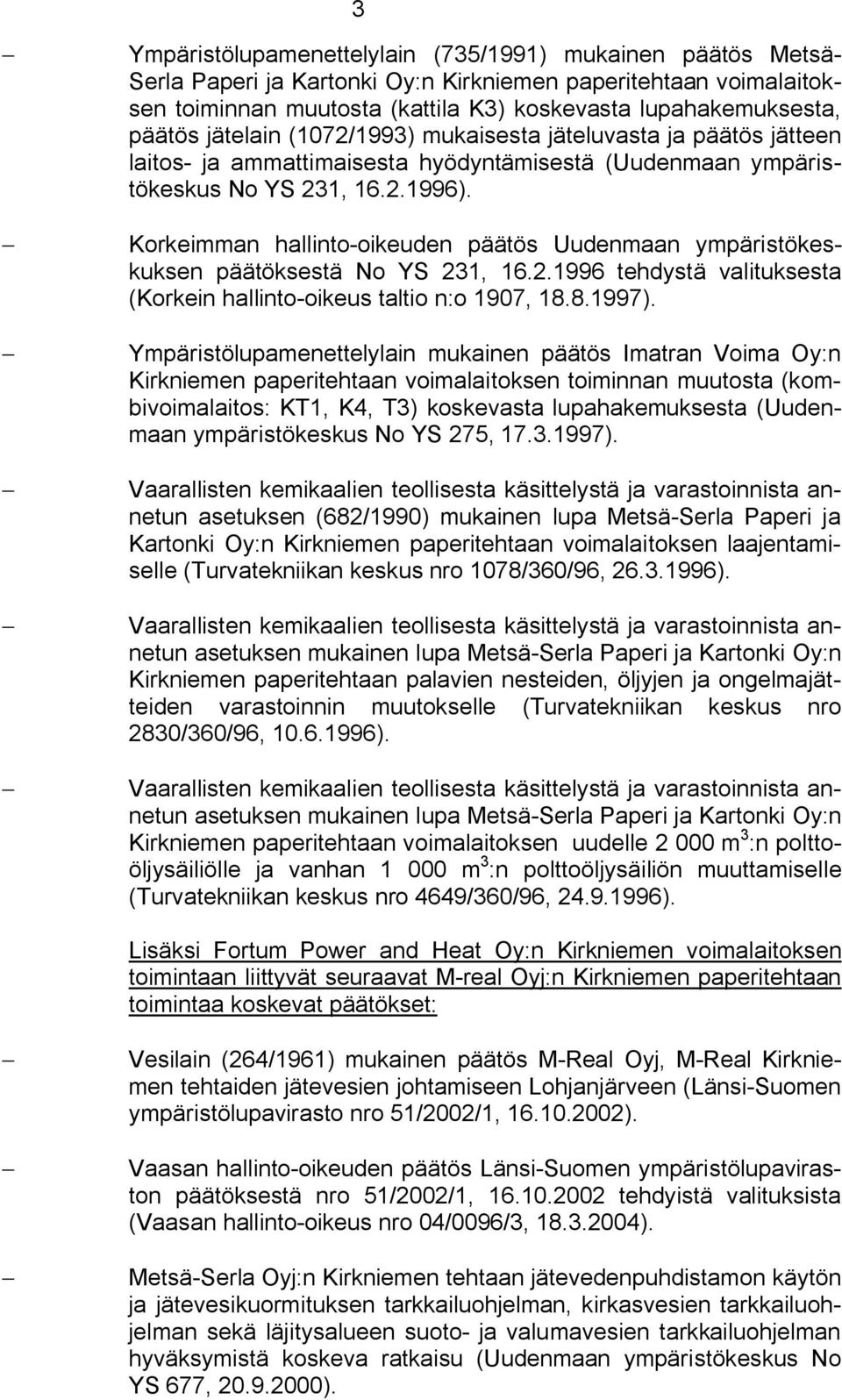 Korkeimman hallinto oikeuden päätös Uudenmaan ympäristökeskuksen päätöksestä No YS 231, 16.2.1996 tehdystä valituksesta (Korkein hallinto oikeus taltio n:o 1907, 18.8.1997).