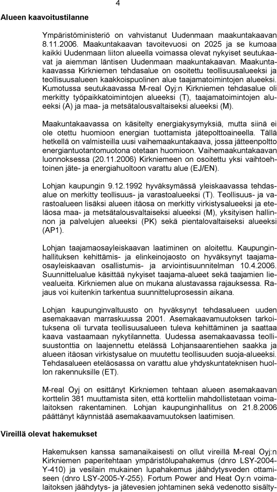 Maakuntakaavassa Kirkniemen tehdasalue on osoitettu teollisuusalueeksi ja teollisuusalueen kaakkoispuolinen alue taajamatoimintojen alueeksi.