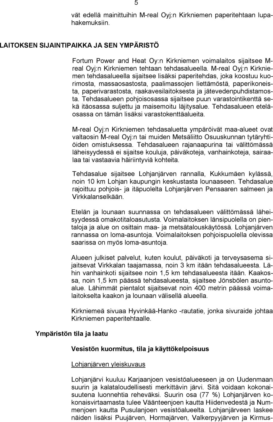 M real Oyj:n Kirkniemen tehdasalueella sijaitsee lisäksi paperitehdas, joka koostuu kuorimosta, massaosastosta, paalimassojen liettämöstä, paperikoneista, paperivarastosta, raakavesilaitoksesta ja