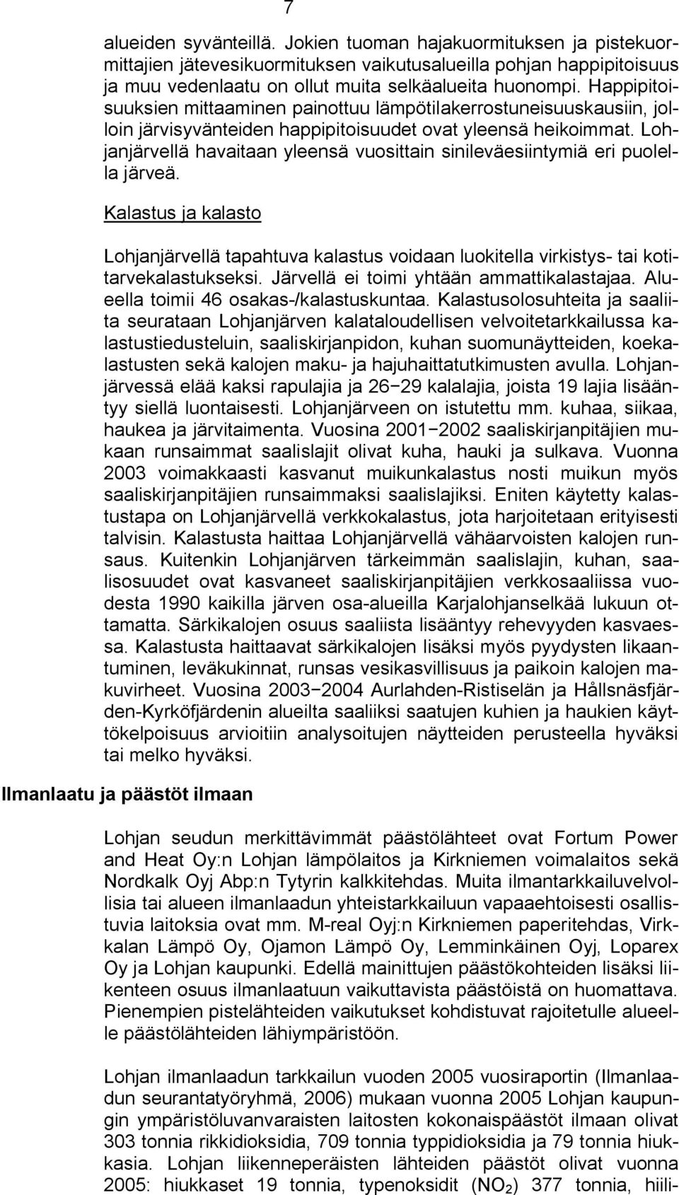 Lohjanjärvellä havaitaan yleensä vuosittain sinileväesiintymiä eri puolella järveä. Kalastus ja kalasto Lohjanjärvellä tapahtuva kalastus voidaan luokitella virkistys tai kotitarvekalastukseksi.