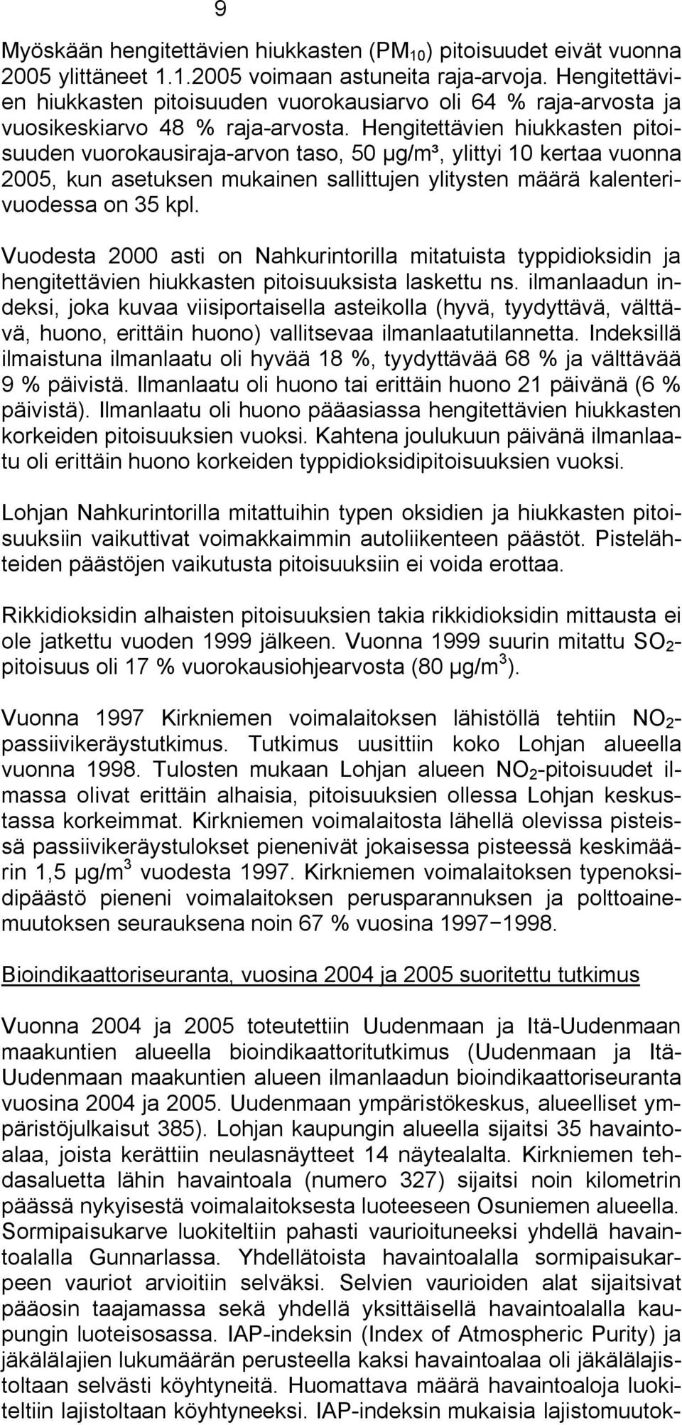 Hengitettävien hiukkasten pitoisuuden vuorokausiraja arvon taso, 50 g/m³, ylittyi 10 kertaa vuonna 2005, kun asetuksen mukainen sallittujen ylitysten määrä kalenterivuodessa on 35 kpl.