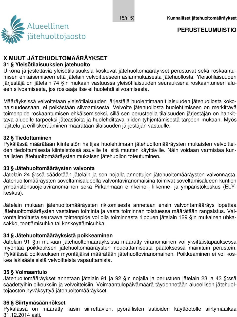 Yleisötilaisuuden järjestäjä on jätelain 74 :n mukaan vastuussa yleisötilaisuuden seurauksena roskaantuneen alueen siivoamisesta, jos roskaaja itse ei huolehdi siivoamisesta.