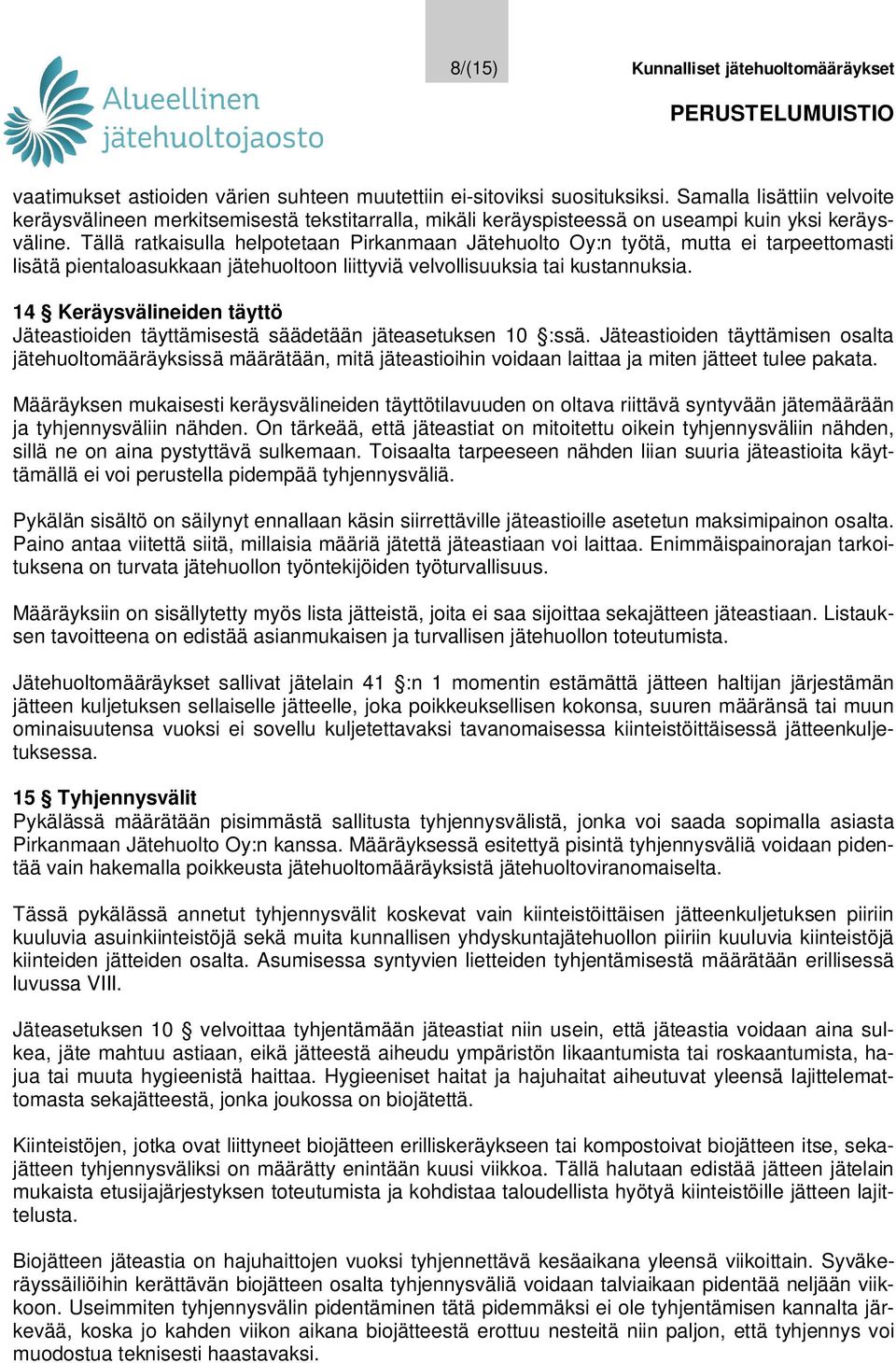 Tällä ratkaisulla helpotetaan Pirkanmaan Jätehuolto Oy:n työtä, mutta ei tarpeettomasti lisätä pientaloasukkaan jätehuoltoon liittyviä velvollisuuksia tai kustannuksia.