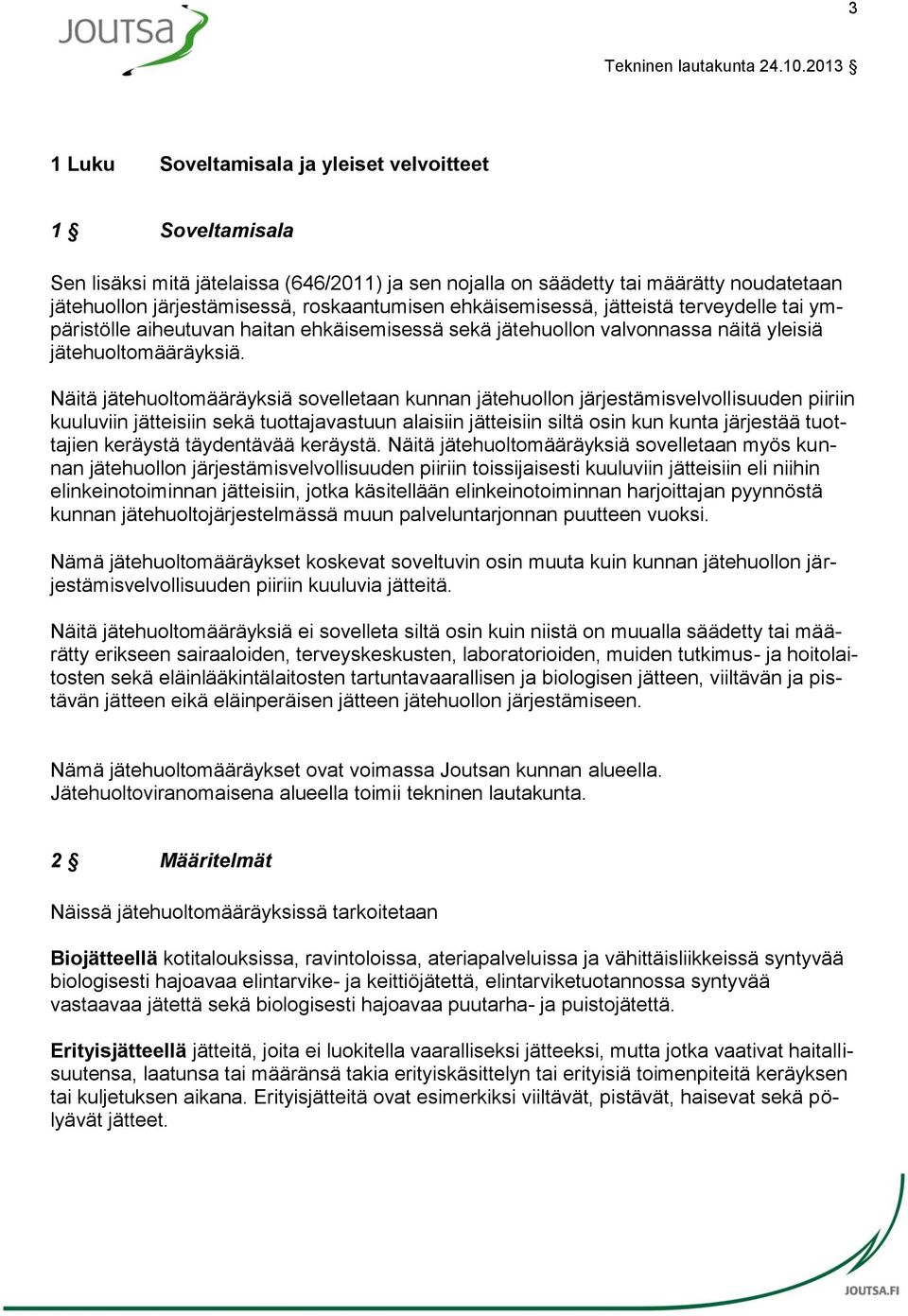 Näitä jätehuoltomääräyksiä sovelletaan kunnan jätehuollon järjestämisvelvollisuuden piiriin kuuluviin jätteisiin sekä tuottajavastuun alaisiin jätteisiin siltä osin kun kunta järjestää tuottajien
