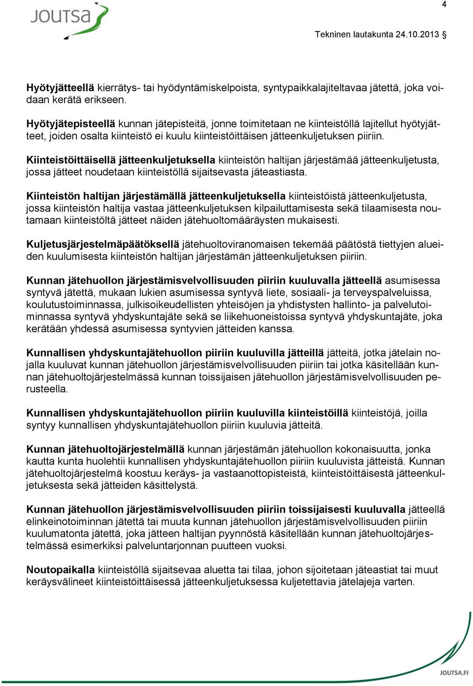 Kiinteistöittäisellä jätteenkuljetuksella kiinteistön haltijan järjestämää jätteenkuljetusta, jossa jätteet noudetaan kiinteistöllä sijaitsevasta jäteastiasta.
