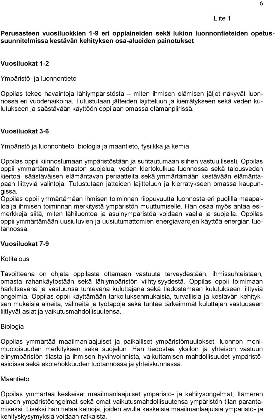 Tutustutaan jätteiden lajitteluun ja kierrätykseen sekä veden kulutukseen ja säästävään käyttöön oppilaan omassa elämänpiirissä.