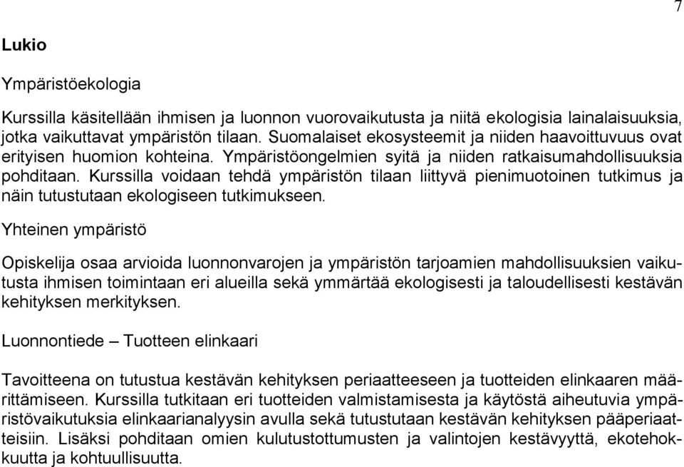 Kurssilla voidaan tehdä ympäristön tilaan liittyvä pienimuotoinen tutkimus ja näin tutustutaan ekologiseen tutkimukseen.