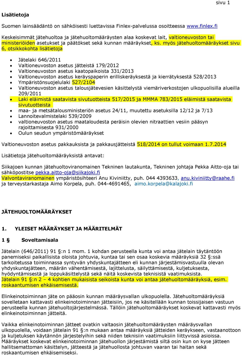 myös jätehuoltomääräykset sivu 6, otsikkokohta lisätietoja Jätelaki 646/2011 Valtioneuvoston asetus jätteistä 179/2012 Valtioneuvoston asetus kaatopaikoista 331/2013 Valtioneuvoston asetus