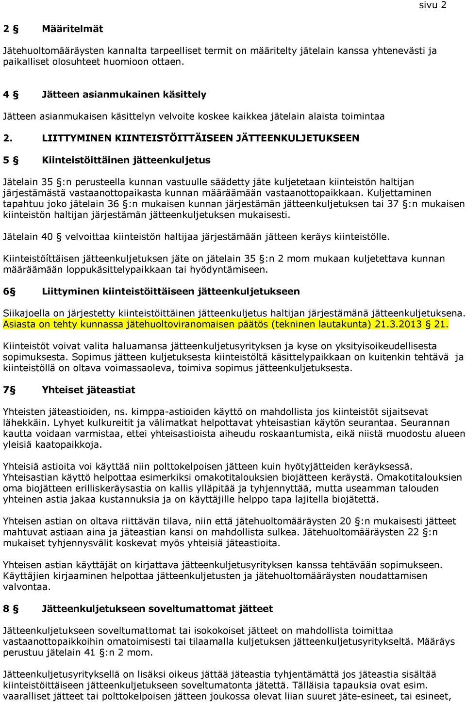 LIITTYMINEN KIINTEISTÖITTÄISEEN JÄTTEENKULJETUKSEEN 5 Kiinteistöittäinen jätteenkuljetus Jätelain 35 :n perusteella kunnan vastuulle säädetty jäte kuljetetaan kiinteistön haltijan järjestämästä