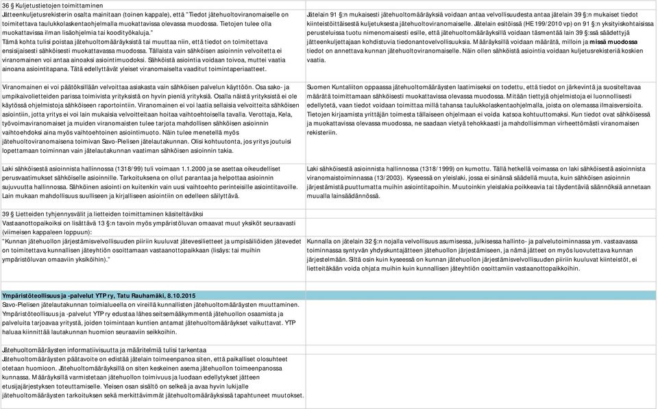 Tämä kohta tulisi poistaa jätehuoltomääräyksistä tai muuttaa niin, että tiedot on toimitettava ensisijaisesti sähköisesti muokattavassa muodossa.