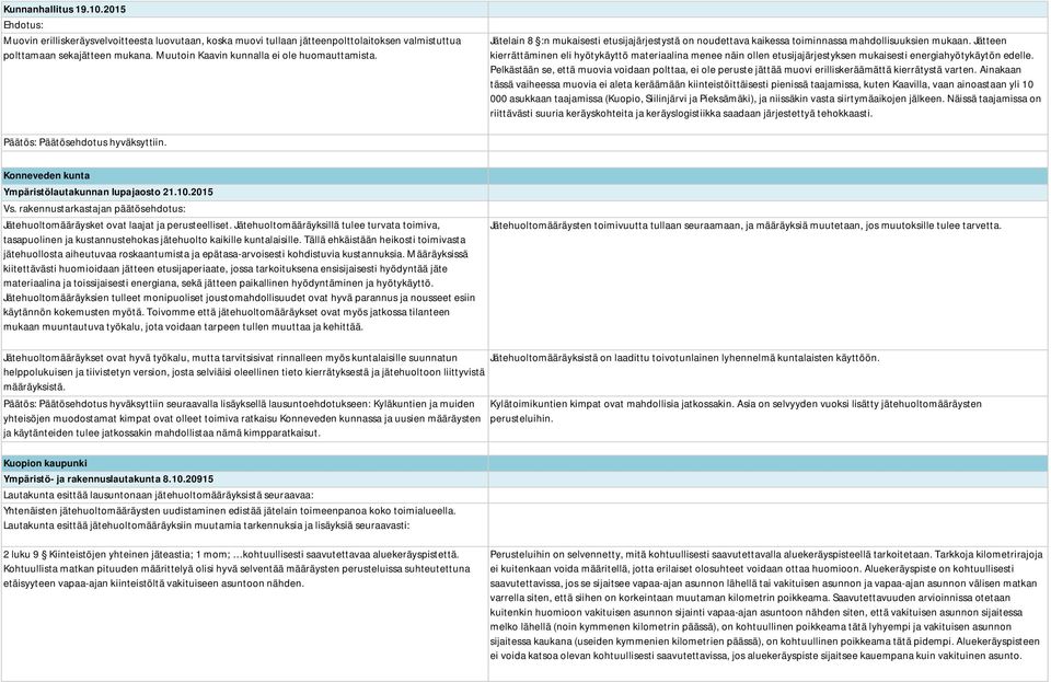 Jätteen kierrättäminen eli hyötykäyttö materiaalina menee näin ollen etusijajärjestyksen mukaisesti energiahyötykäytön edelle.