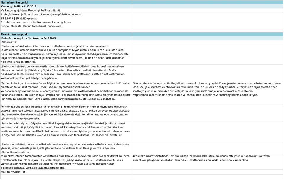 2015 Päätösesitys: Jätehuoltomääräyksiä uudistettaessa on otettu huomioon laaja-alaisesti viranomaisten ja jätehuollon toimijoiden lisäksi myös muut sidosryhmät.