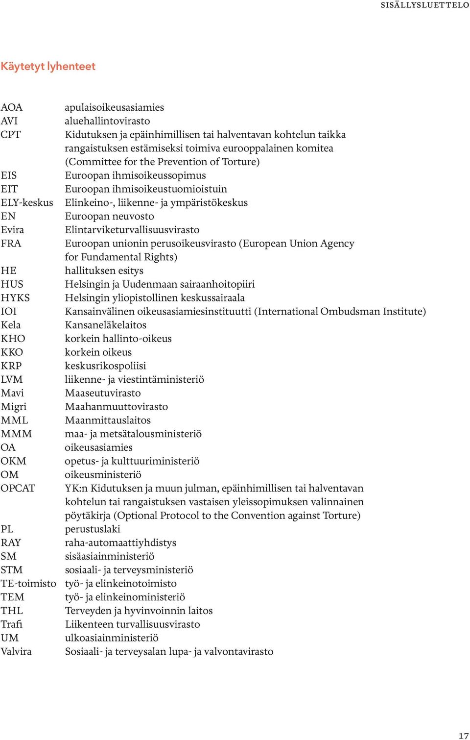 neuvosto Evira Elintarviketurvallisuusvirasto FRA Euroopan unionin perusoikeusvirasto (European Union Agency for Fundamental Rights) HE hallituksen esitys HUS Helsingin ja Uudenmaan sairaanhoitopiiri