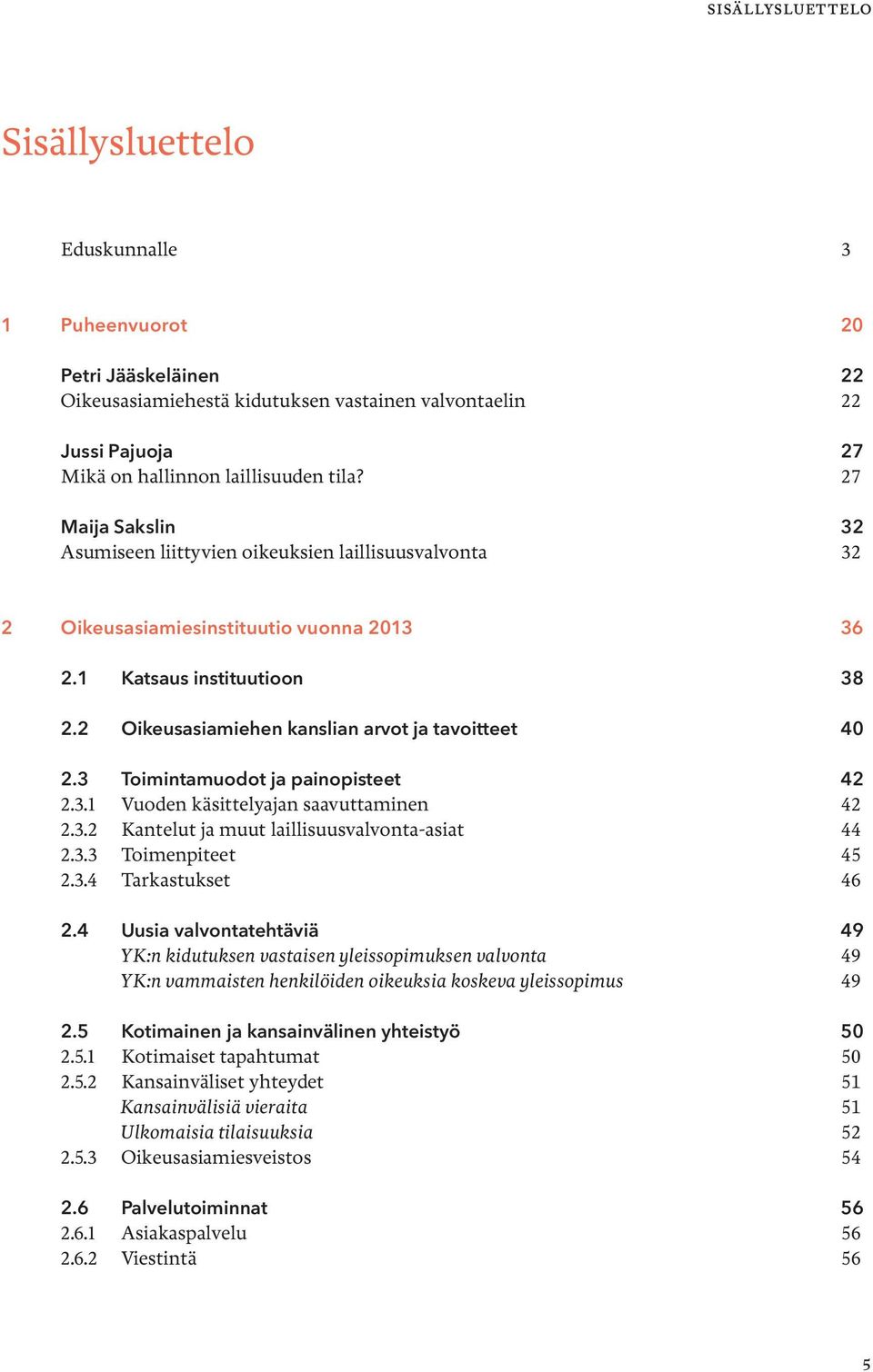 2 Oikeusasiamiehen kanslian arvot ja tavoitteet 40 2.3 Toimintamuodot ja painopisteet 42 2.3.1 Vuoden käsittelyajan saavuttaminen 42 2.3.2 Kantelut ja muut laillisuusvalvonta-asiat 44 2.3.3 Toimenpiteet 45 2.